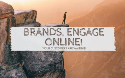 Brands, Engage Online! Your Customers are Waiting!