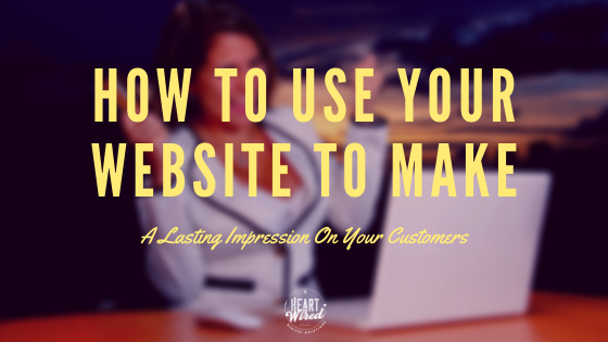 How-To-Use-Your-Website-To-Make-A-Lasting-Impression-On-Your-Customers