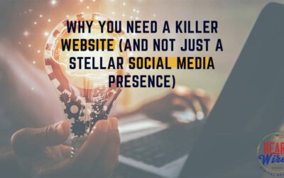 Why You Need a Killer Website (And Not Just a Stellar Social Media Presence)